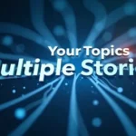 Your Topics Multiple Stories